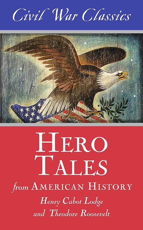 Hero Tales from American History (Civil War Classics) by Henry Cabot Lodge