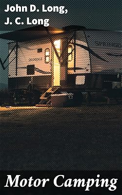 Motor Camping: Journeys of Freedom and Discovery: An Anthology of Early Automotive Adventures