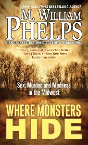 Where Monsters Hide: Sex, Murder, and Madness in the Midwest by M. William Phelps