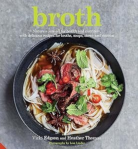 Broth: Nature's cure-all for health and nutrition, with delicious recipes for broths, soups, stews and risottos by Vicki Edgson