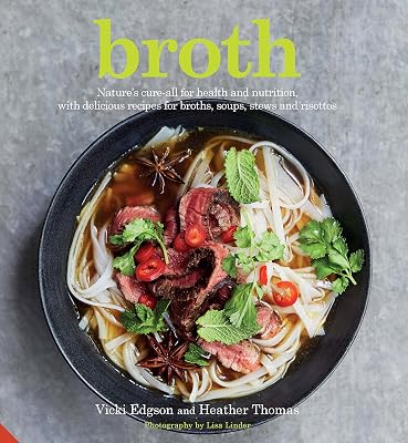 Broth: Nature's cure-all for health and nutrition, with delicious recipes for broths, soups, stews and risottos