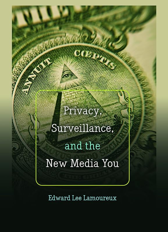 Privacy, Surveillance, and the New Media You (Digital Formations Book 96) by Edward Lee Lamoureux