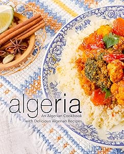 Algeria: An Algerian Cookbook with Delicious Algerian Recipes (2nd Edition) by BookSumo Press
