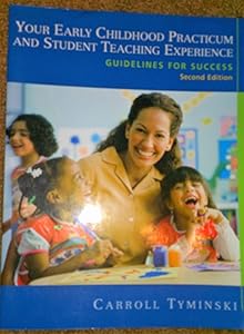 Your Early Childhood Practicum and Student Teaching Experience: Guidelines for Success (2nd Edition) by Carroll Tyminski