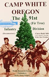 Camp White Oregon: The 91st (PINE TREE INFANTRY DIVISION) by Chris Hald