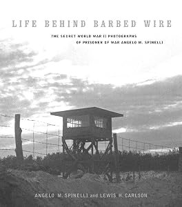 Life Behind Barbed Wire: The Secret World War II Photographs of Angelo M. Spinelli (World War II: The Global, Human, and Ethical Dimension) by Angelo Spinelli