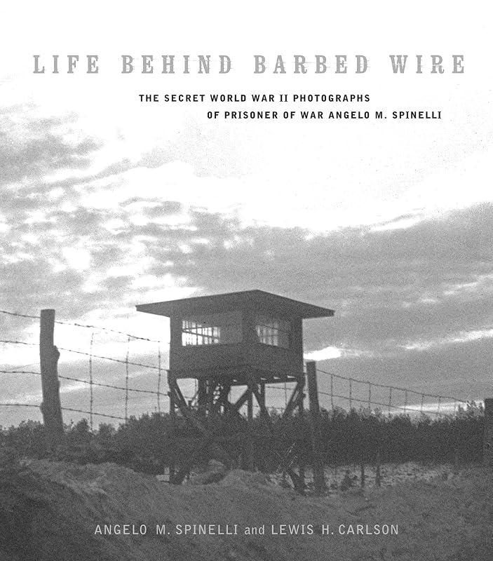 Life Behind Barbed Wire: The Secret World War II Photographs of Angelo M. Spinelli (World War II: The Global, Human, and Ethical Dimension) by Angelo Spinelli