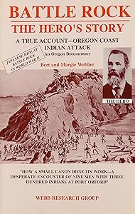 Battle Rock: The Hero's Story : A True Account-Oregon Coast Indian Attack : An Oregon Documentary by Bert Webber