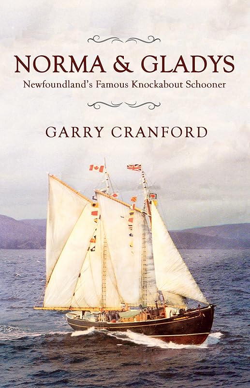 Norma & Gladys: The Famous Newfoundland Knockabout Schooner by Garry Cranford