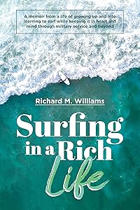 Surfing In a Rich Life: A memoir from a life of growing up and into learning to surf while keeping it in heart and mind through military service and beyond by Richard Williams