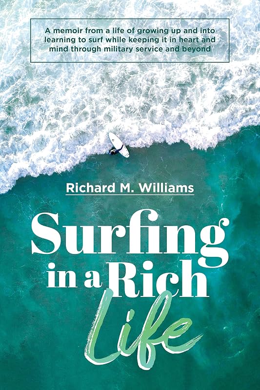 Surfing In a Rich Life: A memoir from a life of growing up and into learning to surf while keeping it in heart and mind through military service and beyond by Richard Williams