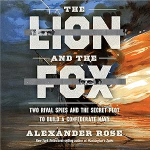 The Lion and the Fox: Two Rival Spies and the Secret Plot to Build a Confederate Navy