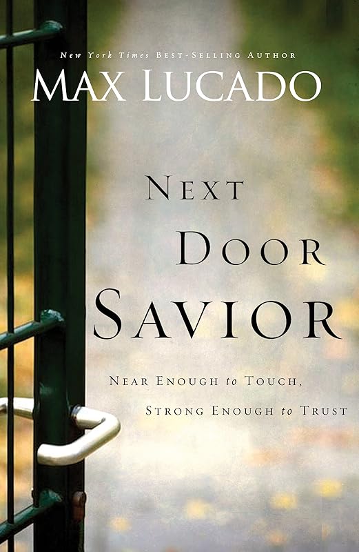 Next Door Savior: Near Enough to Touch, Strong Enough to Trust by Max Lucado