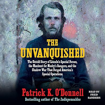 The Unvanquished: The Untold Story of Lincoln's Special Forces, the Manhunt for Mosby's Rangers, and the Shadow War That Forged America's Special Operations