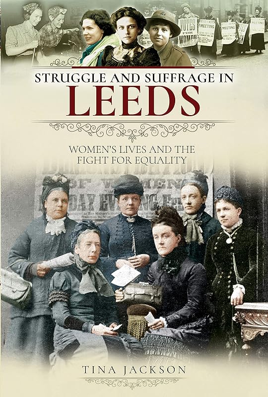 Struggle and Suffrage in Leeds: Women's Lives and the Fight for Equality by Tina Jackson
