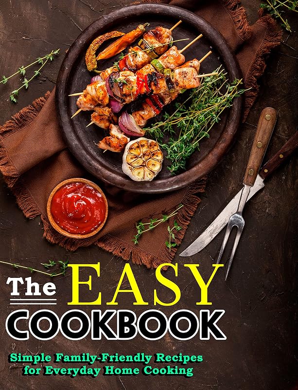 The Easy Cookbook: Simple Family-Friendly Recipes for Everyday Home Cooking by Mike Wunsch
