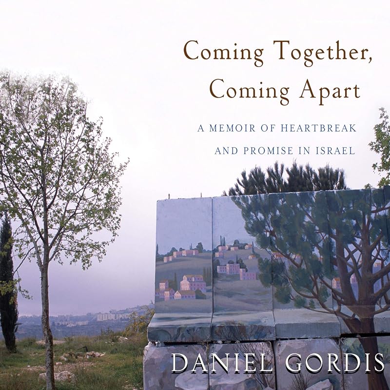 Coming Together, Coming Apart: A Memoir of Heartbreak and Promise in Israel by Daniel Gordis