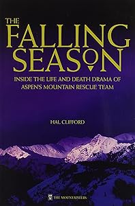 The Falling Season: Inside the Life and Death Drama of Aspen's Mountain Rescue Team by Hal Clifford