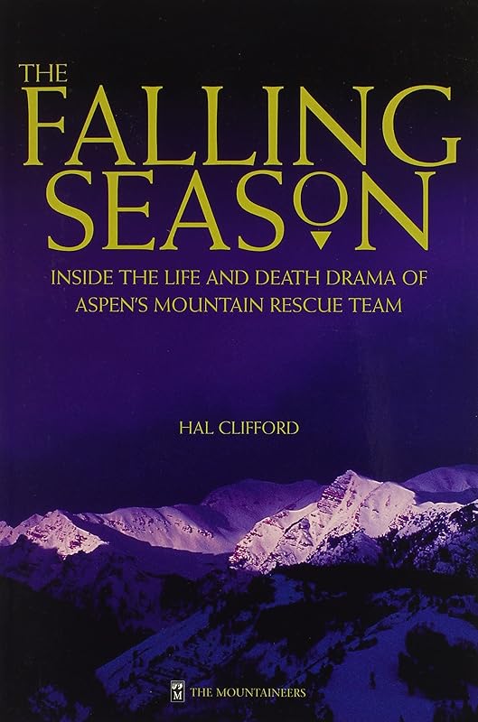 The Falling Season: Inside the Life and Death Drama of Aspen's Mountain Rescue Team by Hal Clifford