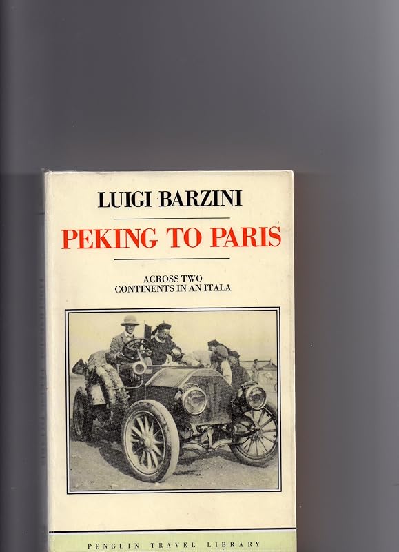 Peking to Paris : A Journey Across Two Continents in 1907 by Luigi Barzini