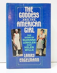 The Goddess and the American Girl: The Story of Suzanne Lenglen and Helen Wills by Larry Engelmann