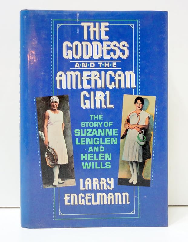The Goddess and the American Girl: The Story of Suzanne Lenglen and Helen Wills by Larry Engelmann