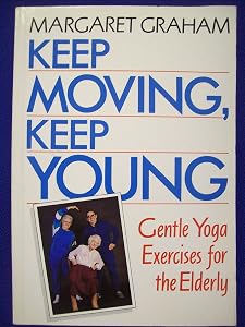 Keep Moving, Keep Young: Gentle Yoga Exercises for the Elderly by M Graham