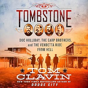 Tombstone: The Earp Brothers, Doc Holliday, and the Vendetta Ride from Hell by Tom Clavin