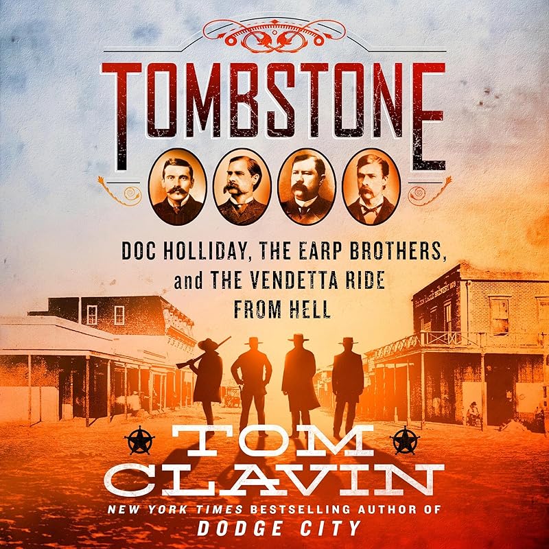 Tombstone: The Earp Brothers, Doc Holliday, and the Vendetta Ride from Hell by Tom Clavin