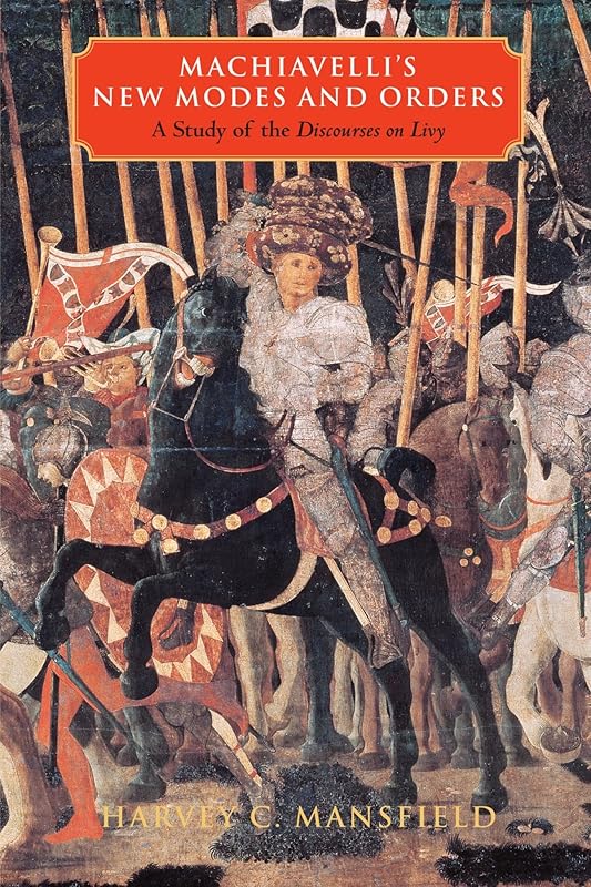 Machiavelli's New Modes and Orders: A Study of the Discourses on Livy by Harvey C. Mansfield