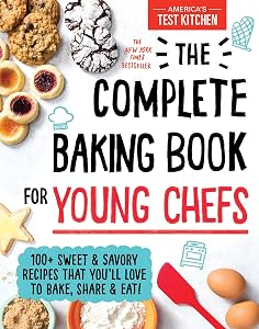 The Complete Baking Book for Young Chefs: 100+ Sweet and Savory Recipes that You'll Love to Bake, Share and Eat! by America&rsquo;s Test Kitchen Kids