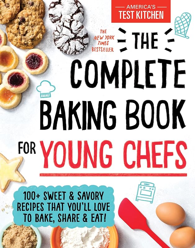 The Complete Baking Book for Young Chefs: 100+ Sweet and Savory Recipes that You'll Love to Bake, Share and Eat! by America&rsquo;s Test Kitchen Kids