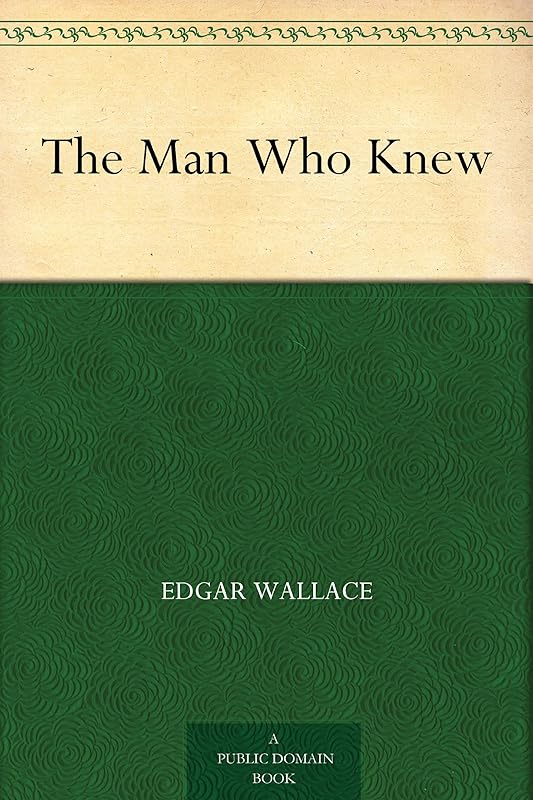 The Man Who Knew by Edgar Wallace