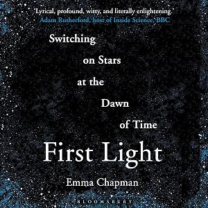 First Light: Switching on Stars at the Dawn of Time by Emma Chapman