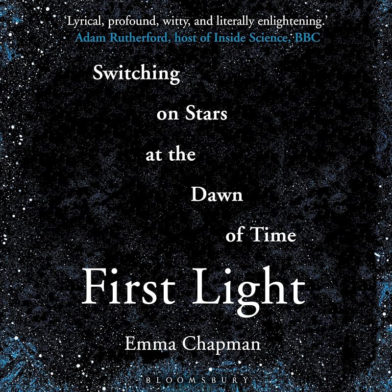 First Light: Switching on Stars at the Dawn of Time by Emma Chapman