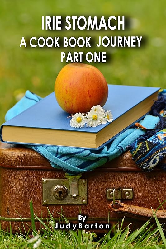 Irie Stomach A Cook Book Journey: Part One by Judy Barton
