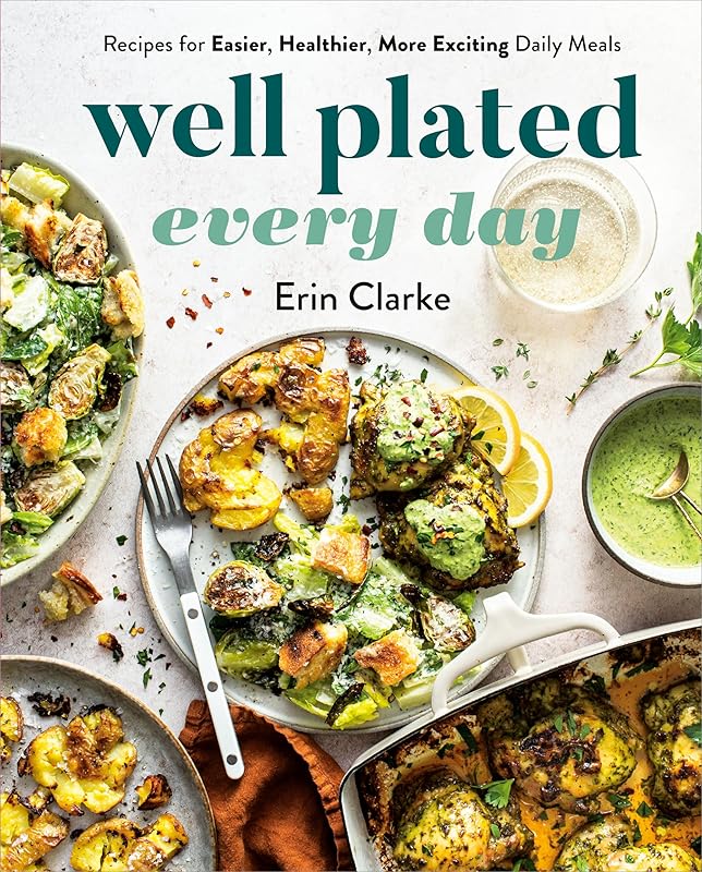 Well Plated Every Day: Recipes for Easier, Healthier, More Exciting Daily Meals: A Cookbook by Erin Clarke