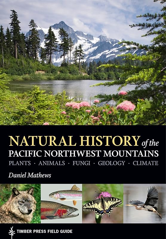 Natural History of the Pacific Northwest Mountains (A Timber Press Field Guide) by Daniel Mathews