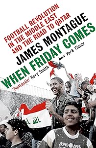 When Friday Comes: Football Revolution in the Middle East and the Road to Qatar