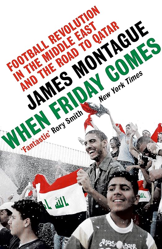When Friday Comes: Football Revolution in the Middle East and the Road to Qatar by James Montague