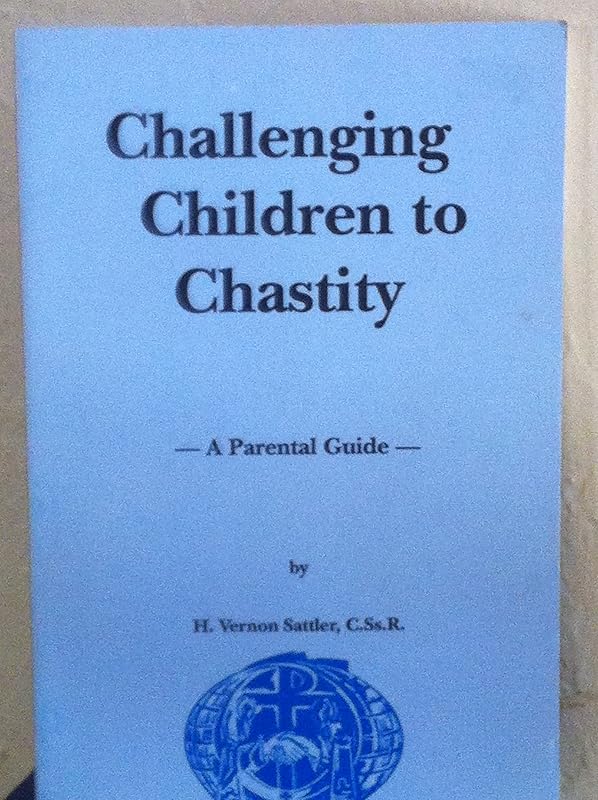 Challenging Children to Chastity: A Parental Guide by H. Vernon Sattler