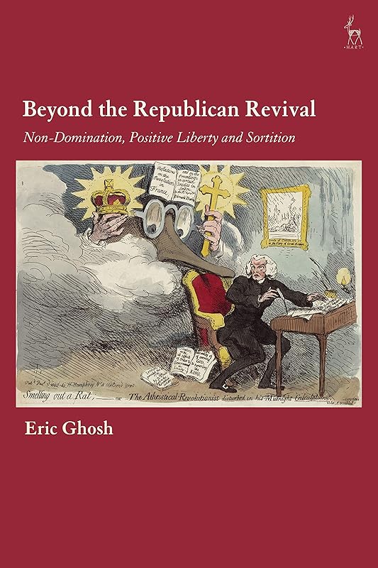 Beyond the Republican Revival: Non-Domination, Positive Liberty and Sortition by Eric Ghosh