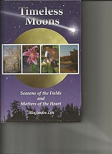Timeless Moons: Seasons Of The Fields And Matters Of The Heart by AlexSandra Lett