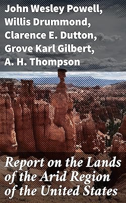 Report on the Lands of the Arid Region of the United States: With a More Detailed Account of the Lands of Utah