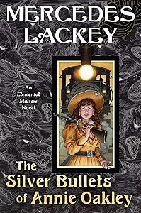 The Silver Bullets of Annie Oakley: An Elemental Masters Novel by Mercedes Lackey