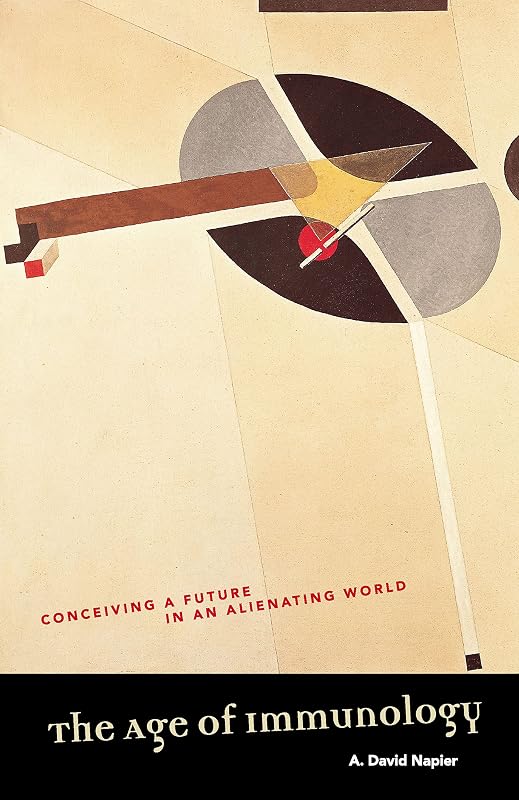 The Age of Immunology: Conceiving a Future in an Alienating World by A. David Napier