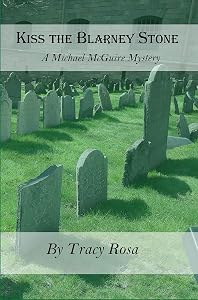 Kiss The Blarney Stone: A Michael McGuire Mystery by Tracy Rosa