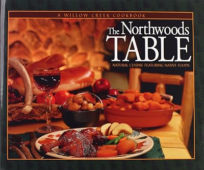 The Northwoods Table: Natural Cuisine Featuring Native Foods