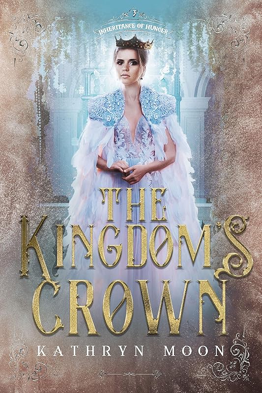 The Kingdom's Crown (Inheritance of Hunger Book 3) by Kathryn Moon