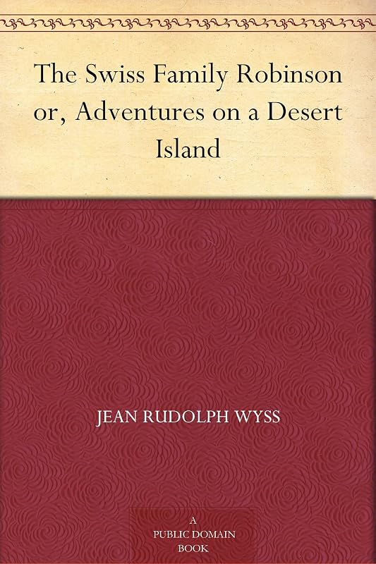 The Swiss Family Robinson or, Adventures on a Desert Island by Jean Rudolph Wyss